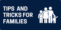 TIPS AND TRICKS FOR FAMILIES